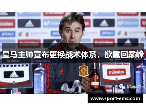 皇马主帅宣布更换战术体系，欲重回巅峰